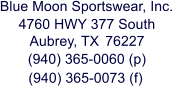 Blue Moon Sportswear, Inc. 4760 HWY 377 South Aubrey, TX 76227 (940) 365-0060 (p) (940) 365-0073 (f)